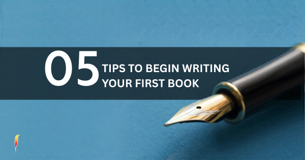 5 Tips to Begin Writing Your First Book